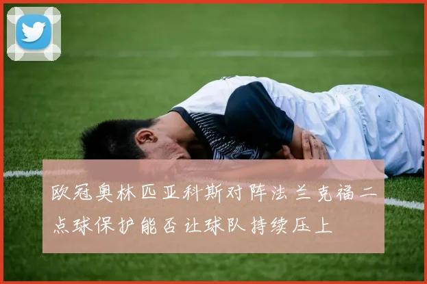 欧冠奥林匹亚科斯对阵法兰克福二点球保护能否让球队持续压上