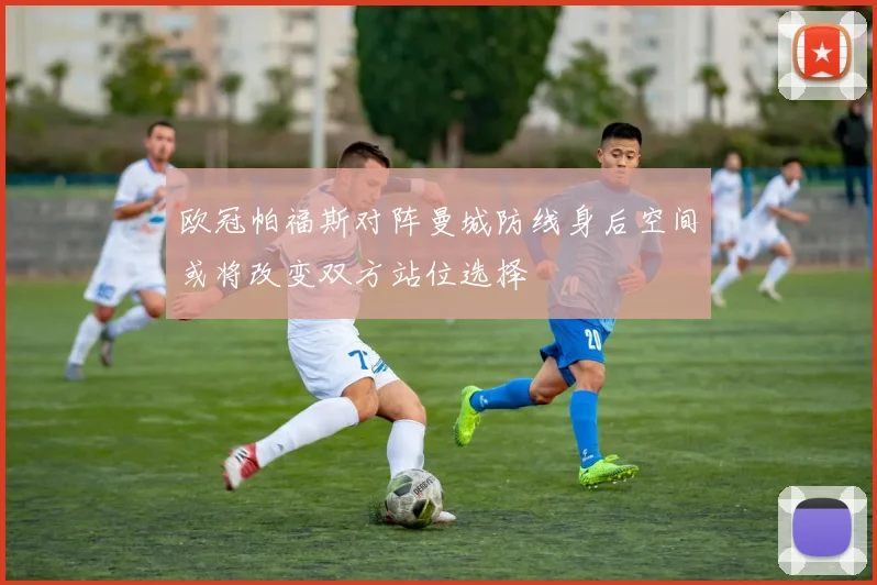 欧冠帕福斯对阵曼城防线身后空间或将改变双方站位选择