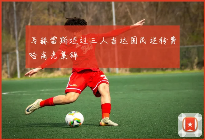 马赫雷斯连过三人吉达国民逆转费哈高光集锦