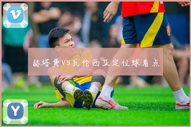 赫塔费vs瓦伦西亚定位球看点